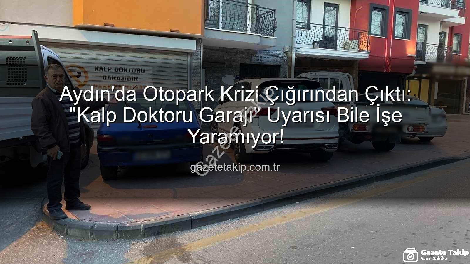 Aydın otopark sorunu - Aydın'da Otopark Krizi Çığırından Çıktı: "Kalp Doktoru Garajı" Uyarısı Bile İşe Yaramıyor!
