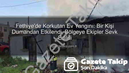 Fethiye’de Korkutan Ev Yangını: Bir Kişi Dumandan Etkilendi, Bölgeye Ekipler Sevk Edildi