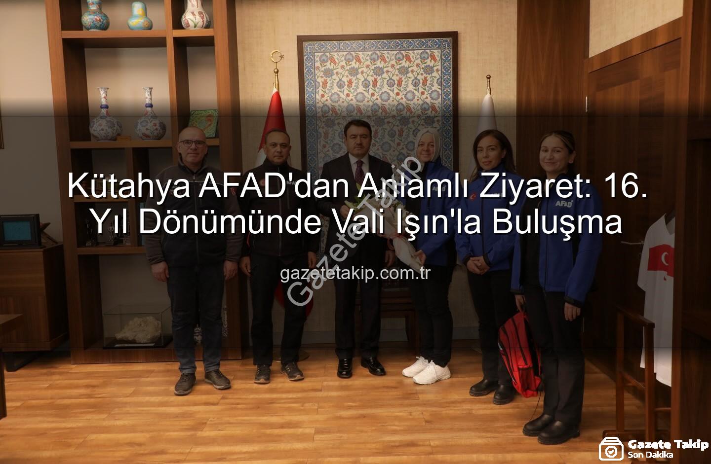 Kütahya AFAD - Kütahya AFAD'dan Anlamlı Ziyaret: 16. Yıl Dönümünde Vali Işın'la Buluşma