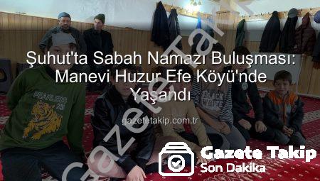 Şuhut’ta Sabah Namazı Buluşması: Manevi Huzur Efe Köyü’nde Yaşandı