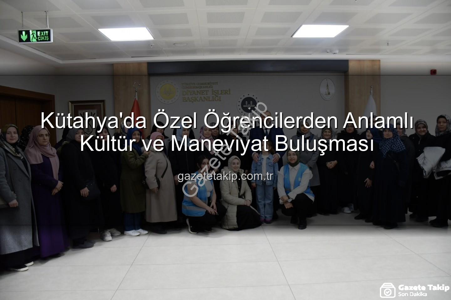 özel öğrenciler - Kütahya'da Özel Öğrencilerden Anlamlı Kültür ve Maneviyat Buluşması