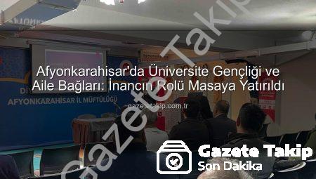 Afyonkarahisar’da Üniversite Gençliği ve Aile Bağları: İnancın Rolü Masaya Yatırıldı