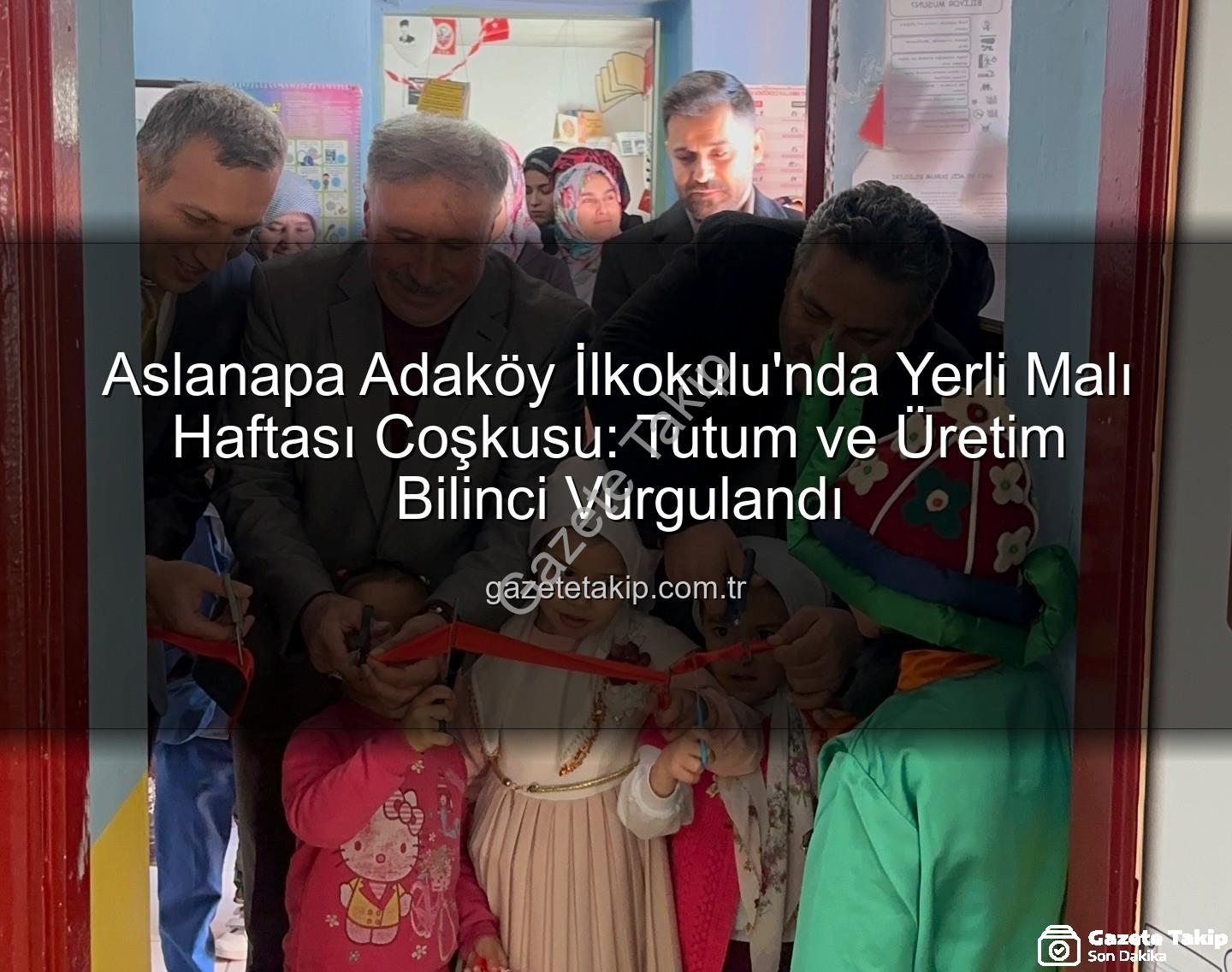 Yerli Malı Haftası - Aslanapa Adaköy İlkokulu'nda Yerli Malı Haftası Coşkusu: Tutum ve Üretim Bilinci Vurgulandı