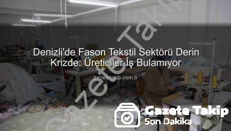 Denizli’de Fason Tekstil Sektörü Derin Krizde: Üreticiler İş Bulamıyor