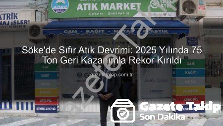 Söke’de Sıfır Atık Devrimi: 2025 Yılında 75 Ton Geri Kazanımla Rekor Kırıldı