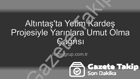 Altıntaş’ta ‘Yetim Kardeş’ Projesiyle Kökleri Güçlendirme: Geleceğe Umut Eken Adımlar