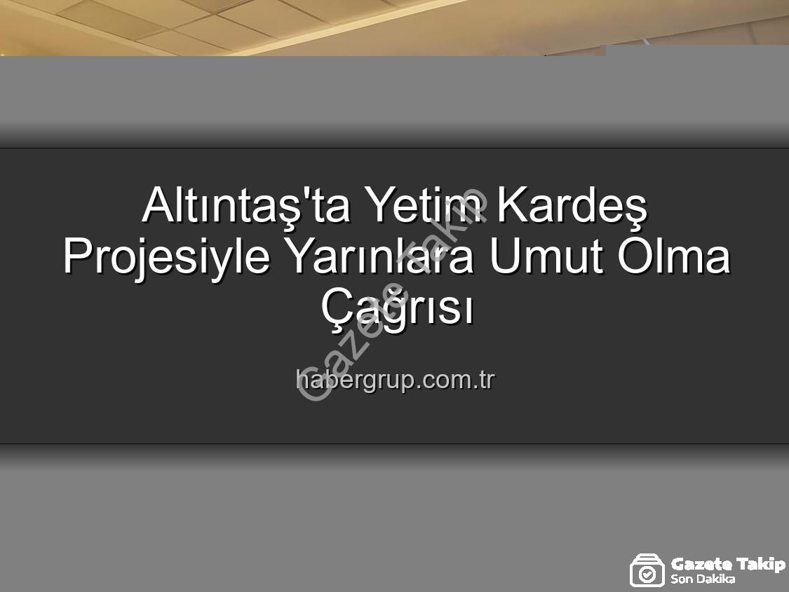 Yetim Kardeş Projesi - Altıntaş'ta 'Yetim Kardeş' Projesiyle Kökleri Güçlendirme: Geleceğe Umut Eken Adımlar