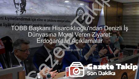 TOBB Başkanı Hisarcıklıoğlu’ndan Denizli İş Dünyasına Moral Veren Ziyaret: Erdoğan’dan Açıklamalar
