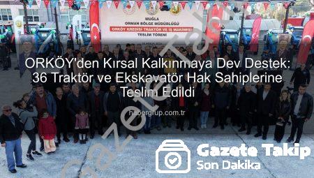 ORKÖY’den Kırsal Kalkınmaya Büyük Destek: Sıfır Faizli 36 Traktör ve İş Makinesi Hak Sahiplerine Teslim Edildi