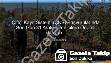 Çiftçi Kayıt Sistemi (ÇKS) Başvurularında Son Gün 31 Aralık: Üreticilere Önemli Duyuru