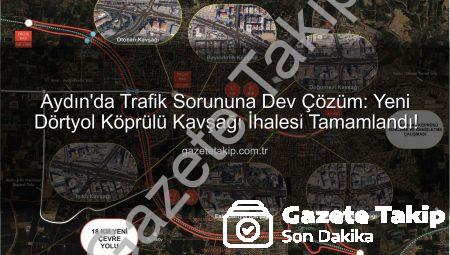 Aydın’da Trafik Sorununa Dev Çözüm: Yeni Dörtyol Köprülü Kavşağı İhalesi Tamamlandı!