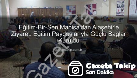 Eğitim-Bir-Sen Manisa’dan Alaşehir’e Ziyaret: Eğitim Paydaşlarıyla Güçlü Bağlar Kuruldu