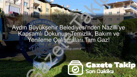 Aydın Büyükşehir Belediyesi’nden Nazilli’ye Kapsamlı Dokunuş: Temizlik, Bakım ve Yenileme Çalışmaları Tam Gaz!
