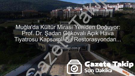 Muğla’da Kültür Mirası Yeniden Doğuyor: Prof. Dr. Şadan Gökovalı Açık Hava Tiyatrosu Kapsamlı Bir Restorasyondan Geçiyor