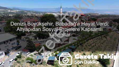 Denizli Büyükşehir, Babadağ’a Hayat Verdi: Altyapıdan Sosyal Projelere Kapsamlı Yatırımlar