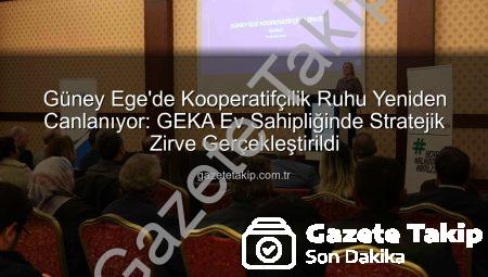 Güney Ege’de Kooperatifçilik Ruhu Yeniden Canlanıyor: GEKA Ev Sahipliğinde Stratejik Zirve Gerçekleştirildi