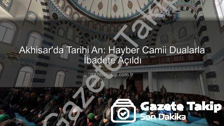Akhisar’da Tarihi An: Hayber Camii Dualarla İbadete Açıldı