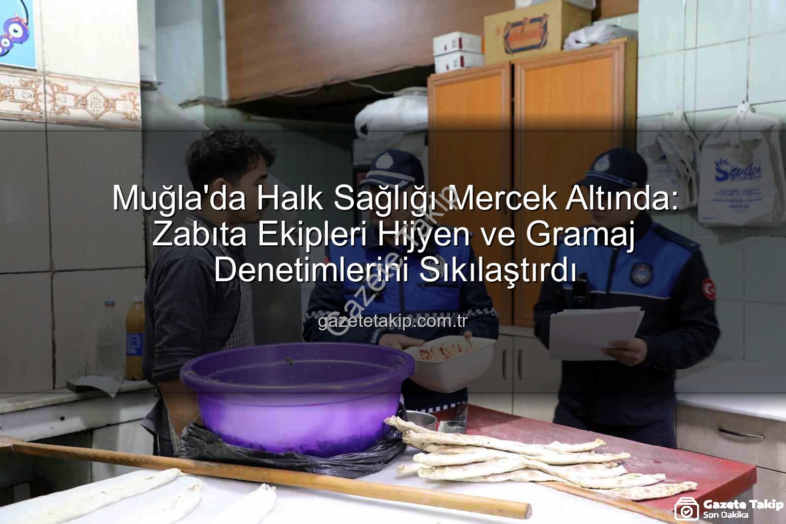 Muğla zabıta denetimi - Muğla'da Halk Sağlığı Mercek Altında: Zabıta Ekipleri Hijyen ve Gramaj Denetimlerini Sıkılaştırdı
