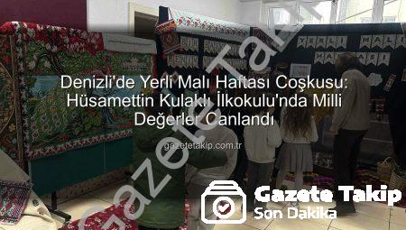 Denizli’de Yerli Malı Haftası Coşkusu: Hüsamettin Kulaklı İlkokulu’nda Milli Değerler Canlandı