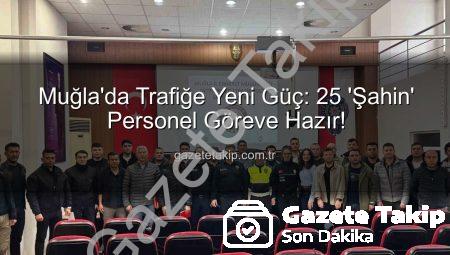 Muğla’da Trafiğe Yeni Güç: 25 ‘Şahin’ Personel Göreve Hazır!