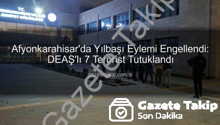 Afyonkarahisar’da Yılbaşı Eylemi Engellendi: DEAŞ’lı 7 Terörist Tutuklandı