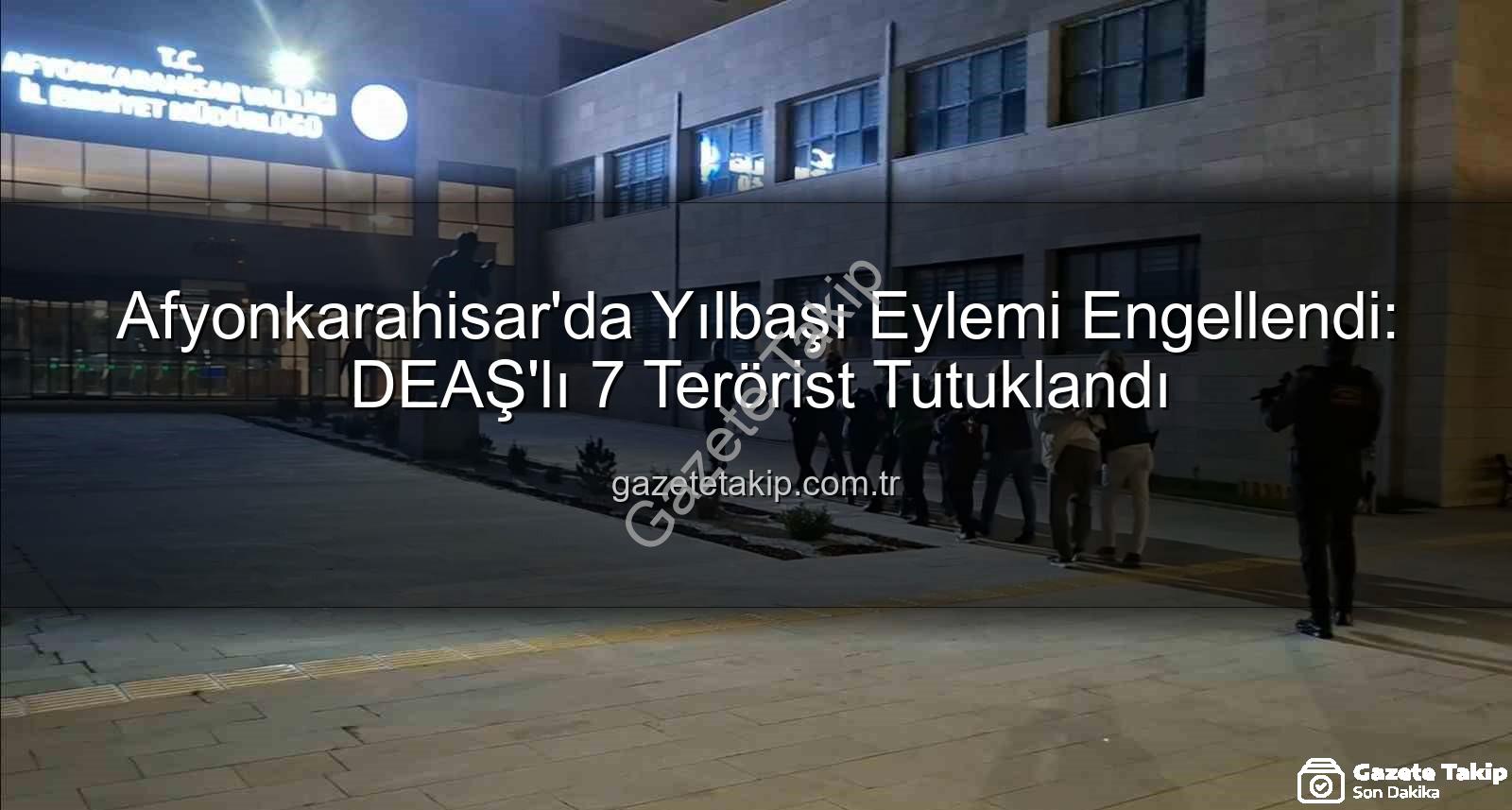 DEAŞ teröristleri - Afyonkarahisar'da Yılbaşı Eylemi Engellendi: DEAŞ'lı 7 Terörist Tutuklandı