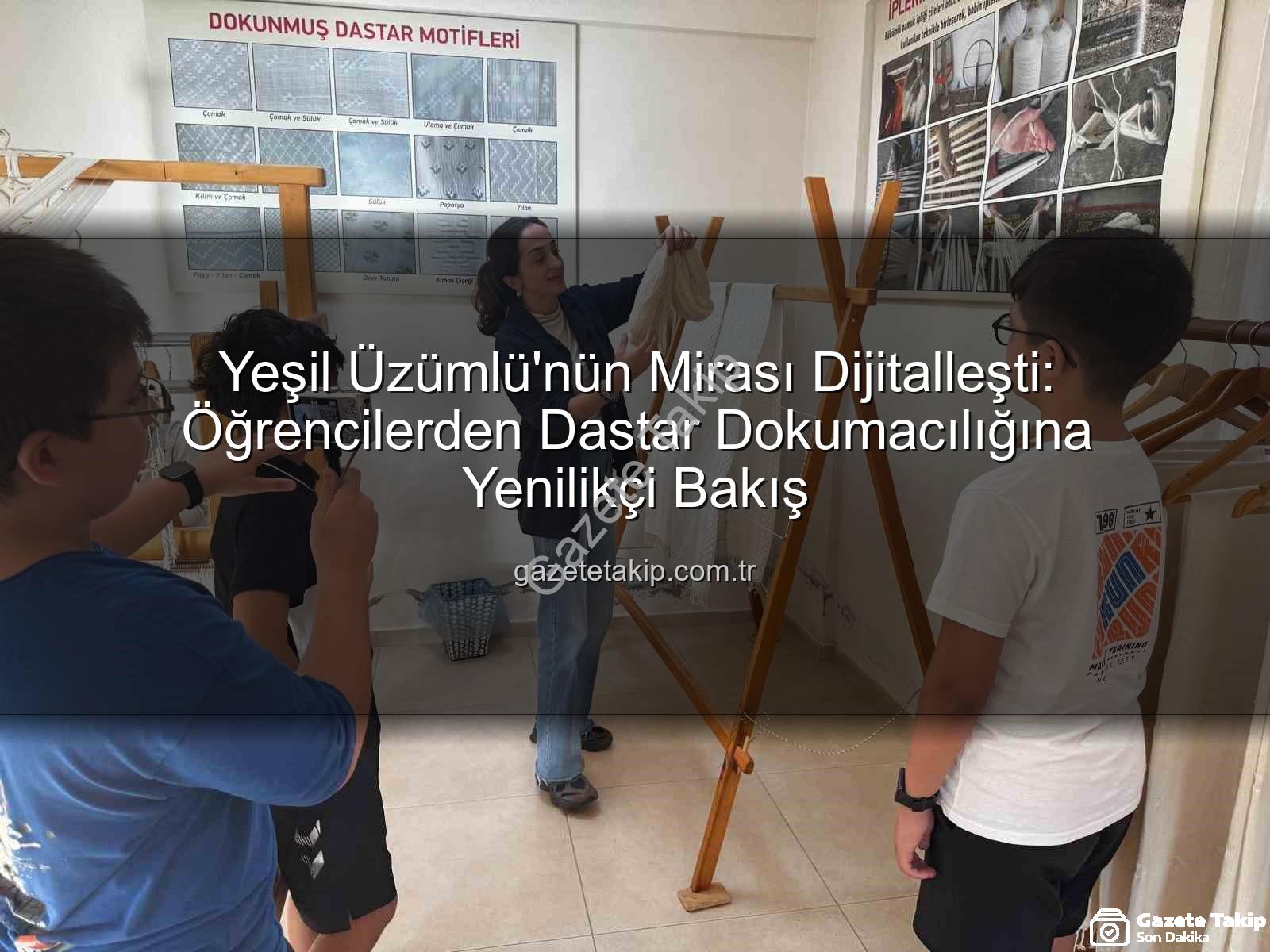 dastar dokumacılığı - Yeşil Üzümlü'nün Mirası Dijitalleşti: Öğrencilerden Dastar Dokumacılığına Yenilikçi Bakış