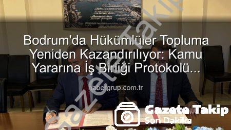 Bodrum’da Hükümlülere Yeni Bir Fırsat: Kamu Yararına Ücretsiz Çalışma Protokolü İmzalandı