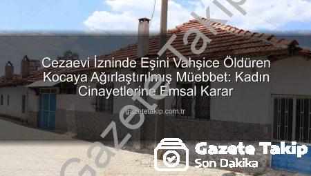 Cezaevi İzninde Eşini Vahşice Öldüren Kocaya Ağırlaştırılmış Müebbet: Kadın Cinayetlerine Emsal Karar