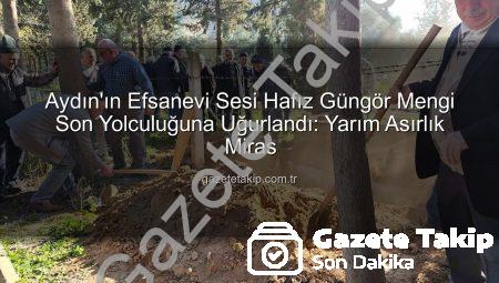 Aydın’ın Efsanevi Sesi Hafız Güngör Mengi Son Yolculuğuna Uğurlandı: Yarım Asırlık Miras