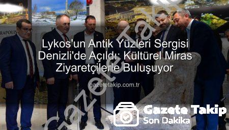 Lykos’un Antik Yüzleri Sergisi Denizli’de Açıldı: Kültürel Miras Ziyaretçilerle Buluşuyor