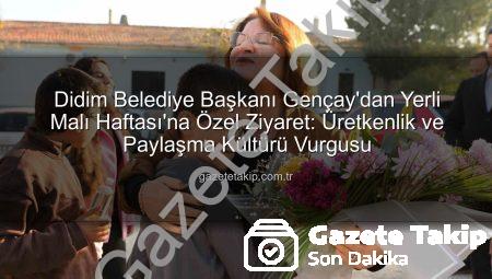 Didim Belediye Başkanı Gençay’dan Yerli Malı Haftası’na Özel Ziyaret: Üretkenlik ve Paylaşma Kültürü Vurgusu